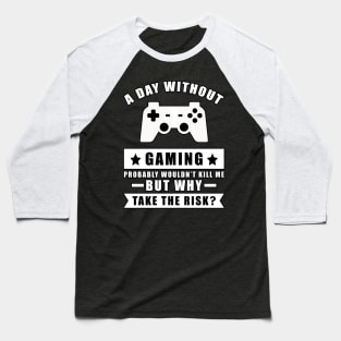 A day without Gaming probably wouldn't kill me but why take the risk Baseball T-Shirt